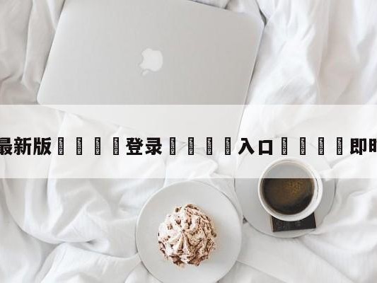 💦最新版🎋登录🍌入口🚄即时比分足球